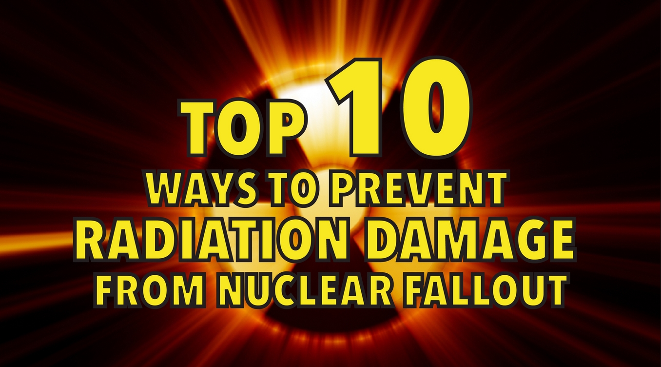 Top 10 ways to prevent radiation damage from nuclear fallout